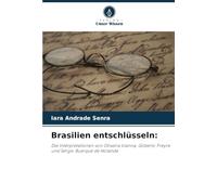 Brasilien entschlüsseln:: Die Interpretationen von Oliveira Vianna, Gilberto Freyre und Sérgio Buarque de Holanda