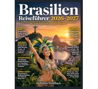 Brasilien Reiseführer 2026-2027: Ihr ultimativer Reiseführer für das Land des Samba, der Sonne und unvergesslicher Abenteuer: Alles, was Sie vom Karneval bis zum Amazonas wissen müssen
