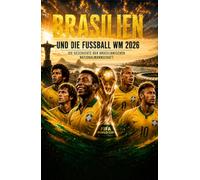 Brasilien und die Fußball WM 2026: Die Geschichte der brasilianischen Nationalmannschaft (Fussball WM 2026 Die Geschichte der Champions)