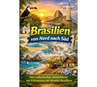 Brasilien von Nord nach Süd: Der vollständige Reiseführer zur Erkundung der Wunder Brasiliens