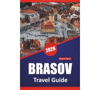 BRASOV TRAVEL GUIDE 2026: Medieval Streets, Mountain Views, Castles, Local Markets, and Travel Tips for Exploring Central Romania
