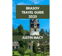 BRASOV TRAVEL GUIDE: Brașov: Exploring Nature, Culture, and Local Flavors. (Justin Macy Travel guide)