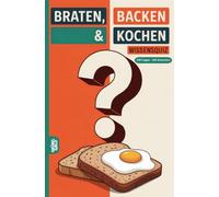 Braten, Backen & Kochen Wissensquiz: 100 Quizfragen für Hobbyköche | Rätsel- und Ratespiel