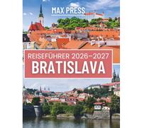 BRATISLAVA REISEFÜHRER 2026-2027: Der vollständige Reiseführer für die slowakische Hauptstadt: Altstadtspaziergänge, Tagesausflüge an der Donau, Burggeschichte & Spartipps für Erstbesucher