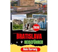 BRATISLAVA REISEFÜHRER 2026: Ein praktischer Reiseführer für Bratislava, die Burg Bratislava, die Blaue Kirche, Schloss Devin, Modra und die Kleinen Karpaten