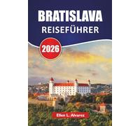 BRATISLAVA REISEFÜHRER 2026: Entdecken Sie Top-Attraktionen, historische Wahrzeichen, lokale Küche und kulturelle Erlebnisse in der slowakischen Hauptstadt