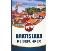 BRATISLAVA REISEFÜHRER 2026: Entdecken Sie Top-Attraktionen, historische Wahrzeichen, lokale Küche und kulturelle Erlebnisse in Mitteleuropa