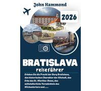 BRATISLAVA REISEFÜHRER 2026: Erleben Sie die Pracht der Burg Bratislava, den historischen Charakter der Altstadt, das Erbe des St.-Martins-Doms, das ... und die landschaftliche Schönheit der Donau.