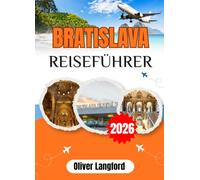 BRATISLAVA REISEFÜHRER 2026: Wohin man gehen, was man essen und wie man das Beste aus der slowakischen Hauptstadt herausholt - von der Altstadt und ... Devin und der Kleinen Karpaten-Weinstraße