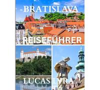 BRATISLAVA REISEN FÜHRUNG 2025: Bratislava Reiseführer 2025: Das unverzichtbare Handbuch für jeden Reisenden