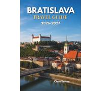 BRATISLAVA TRAVEL GUIDE 2026-2027: Your Essential Companion to Historic Streets and City Views