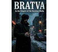 BRATVA: Inside the Empire of the Russian Mob: The Definitive Account of the World's Most Powerful Criminal Organization