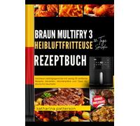 BRAUN MULTIFRY 3 HEIßLUFTFRITTEUSE REZEPTBUCH: einfache Alltagsgerichte mit 30-Tage-Plan, Einkaufsliste und Tipps für knusprige Mahlzeiten mit weniger Öl