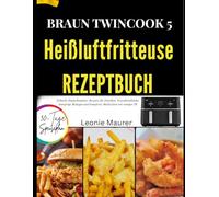 BRAUN TWINCOOK 5 HEIßLUFTFRITTEUSE REZEPTBUCH: Schnelle Doppelkammer-Rezepte für Familien, Feierabendküche, knusprige Beilagen und komplette Mahlzeiten mit weniger Öl