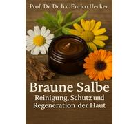 Braune Salbe - Reinigung, Schutz und Regeneration der Haut“: Ein naturheilkundlicher Leitfaden zur Reinigung, Regeneration und Bewahrung der Hautgesundheit