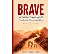 BRAVE: A Christian Parent's Guide to Walking with Your Teen Through Anxiety, Depression, and Crisis