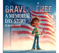 Brave and Free: A Memorial Day Story: A Patriotic Children’s Book About American Heroes, Flag Traditions, and the True Meaning of Freedom