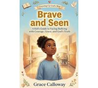 Brave and Seen: Growing Up God's Way: A Kid's Guide to Facing Bullying with Courage, Grace, and God's Truth
