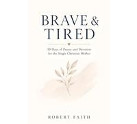 BRAVE AND TIRED: 30 Days of Prayer and Devotion for the Single Christian Mothers