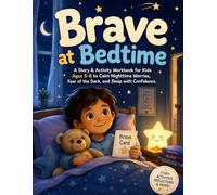 Brave at Bedtime: A Story & Activity Workbook for Kids Ages 5-8 to Calm Nighttime Worries, Fear of the Dark, and Sleep with Confidence