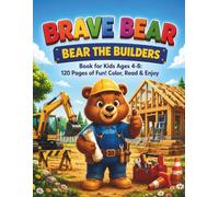 BRAVE BEAR Bear the Builder: Coloring Book for Kids Ages 4-8: 120 Pages of Fun! Color, Read & Enjoy | 58 Easy Coloring Pages and 6 Inspiring Construction Adventures (Brave Animals)