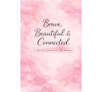 Brave, Beautiful & Connected: A 365-Day Journal for Women to Reflect, Grow and Build Real Connection