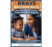 BRAVE BEGINNINGS: HELPING KIDS FEEL READY FOR SCHOOL AGAIN: A MINI-GUIDE FOR PARENTS