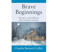 Brave Beginnings: The Story of the Wheeler and Carruthers Families
