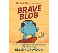 Brave Blob: A Wholesome and Uplifting Coloring Book for Teens and Adults - Brave and Empowering Moments with Blob (Blob & the Emotions)