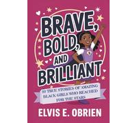 BRAVE,BOLD,AND BRILLIANT: 20 True Stories of Amazing Black Girls Who Reached for the Stars