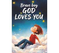 Brave Boy, God Loves You: An Uplifting Christian Book: 15 Inspiring Full-Color Stories for Boys to Build Strong Faith, Bold Confidence, and True Friendship as They Discover Their Place in God’s World.