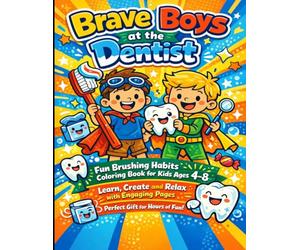 Brave Boys at the Dentist: Fun Brushing Habits Coloring Book for Kids Ages 4-8 - Learn, Create and Relax with Engaging Pages - Perfect Gift for Hours of Fun