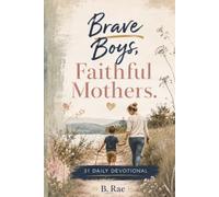 Brave Boys, Faithful Mothers: A 31-Day Devotional for Boy Mommas & Boys with Special Needs Growing Closer to God (Daily Devotionals for the whole family)