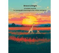 Brave & Bright: A Guided Journal For Young Girls Learning To Rise, Shine, and Grow.