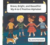 Brave, Bright, and Beautiful: My A-to-Z Positive Alphabet