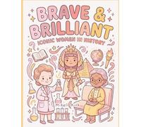 Brave & Brilliant: Iconic Women in History: A coloring and activity book celebrating 15 legendary women who changed the world! (Color + Courage: Bold Coloring Books for Bright Kids)