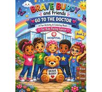 Brave Buddy and Friends Go to the Doctor: A Fun Activity & Coloring Book for Kids Facing Cancer (Brave Buddy and Friends Big Adventure)