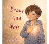 Brave Can Wait: A Comforting Story About Trauma, Anxiety, Fear, and Finding Safety One Small Step at a Time