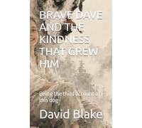 BRAVE DAVE AND THE KINDNESS THAT GREW HIM: Being the third account of this dog (MY IMMORTAL SOUL)