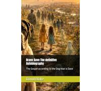 Brave Dave The Definitive Autobiography: The Gospel according to the Dog that is Dave (The Brave Dave Chronicles)