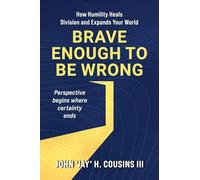 Brave Enough to Be Wrong: How Humility Heals Division and Expands Your World