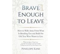 Brave Enough to Leave: How to Walk Away From What Is Breaking You and Build the Life You Were Meant to Live