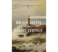 Brave Faith for Hard Things: Sacred Purpose in Ordinary Suffering