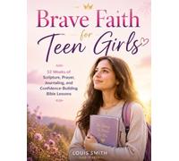 Brave Faith for Teen Girls: 52 Weeks of Scripture, Prayer, Journaling, and Confidence-Building Bible Lessons