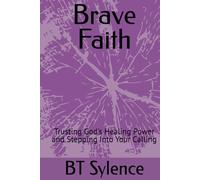 Brave Faith: Trusting God’s Healing Power and Stepping Into Your Calling (From Survival to Surrender: Healing Trauma Through Truth, Grace, and Forgiveness)