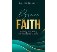 Brave Faith: Unlocking Your Destiny and True Identity in Christ (Brave Christian Living)