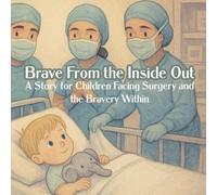 Brave From the Inside Out: A Story for Children Facing Surgery and the Bravery Within (Kids Who Overcome)