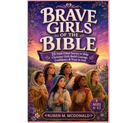 BRAVE GIRLS OF THE BIBLE: 25 Faith-Filled Stories to Help Christian Girls Build Courage, Confidence & Trust in God