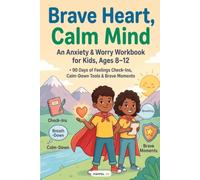 Brave Heart, Calm Mind: An Anxiety & Worry Workbook for Kids, Ages 8-12 · 90 Days of Feelings Check-Ins, Calm-Down Tools & Brave Moments