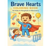 Brave Hearts Coloring Book for Kids in Hospitals or Recovery: A Heartwarming 8.5x11 Coloring Book with Uplifting Scenes and Positive Affirmations - ... or Finding Courage During Tough Times!